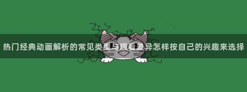 汗汗漫画目录：热门经典动画解析的常见类型与观看差异怎样按自己的兴趣来选择配图