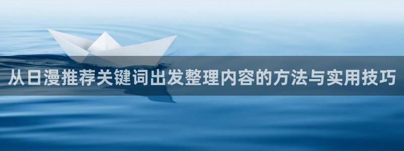 汗汗漫画电脑在线看:从日漫推荐关键词出发整理内容的方法与实用技巧配图
