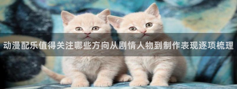 汗汗漫画大全人气推荐：动漫配乐值得关注哪些方向从剧情人物到制作表现逐项梳理配图